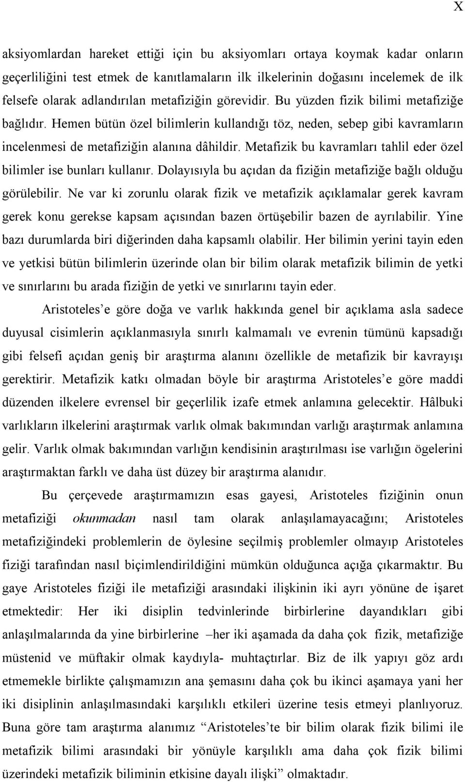 Metafizik bu kavramları tahlil eder özel bilimler ise bunları kullanır. Dolayısıyla bu açıdan da fiziğin metafiziğe bağlı olduğu görülebilir.