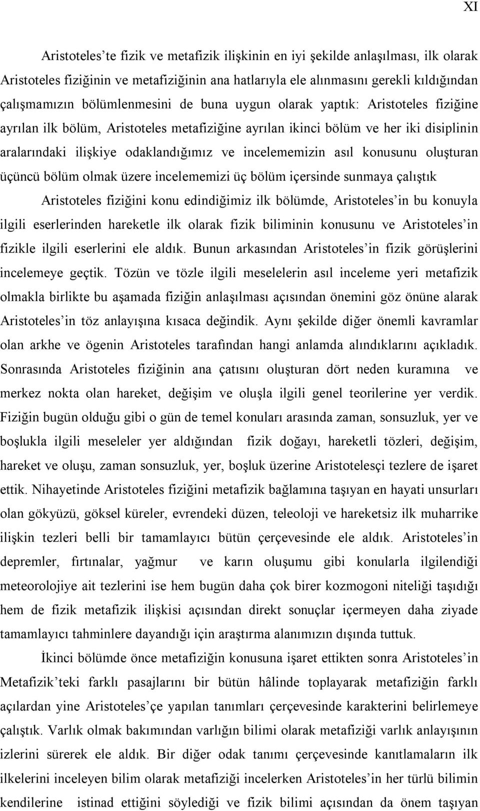 incelememizin asıl konusunu oluşturan üçüncü bölüm olmak üzere incelememizi üç bölüm içersinde sunmaya çalıştık Aristoteles fiziğini konu edindiğimiz ilk bölümde, Aristoteles in bu konuyla ilgili