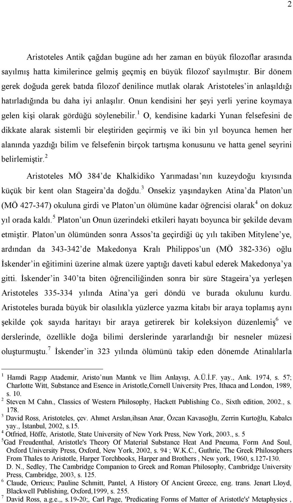 Onun kendisini her şeyi yerli yerine koymaya gelen kişi olarak gördüğü söylenebilir.