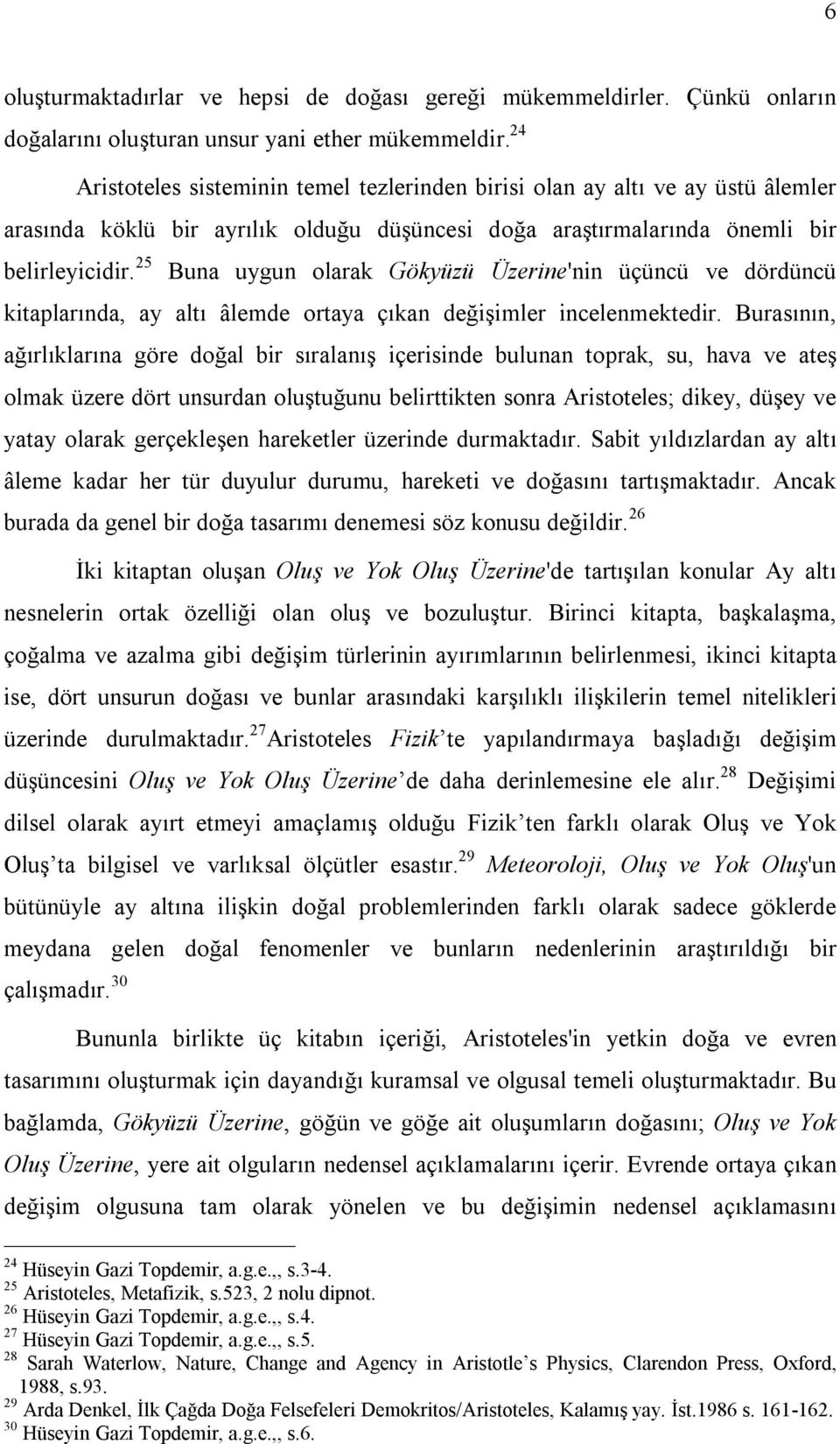 25 Buna uygun olarak Gökyüzü Üzerine'nin üçüncü ve dördüncü kitaplarında, ay altı âlemde ortaya çıkan değişimler incelenmektedir.