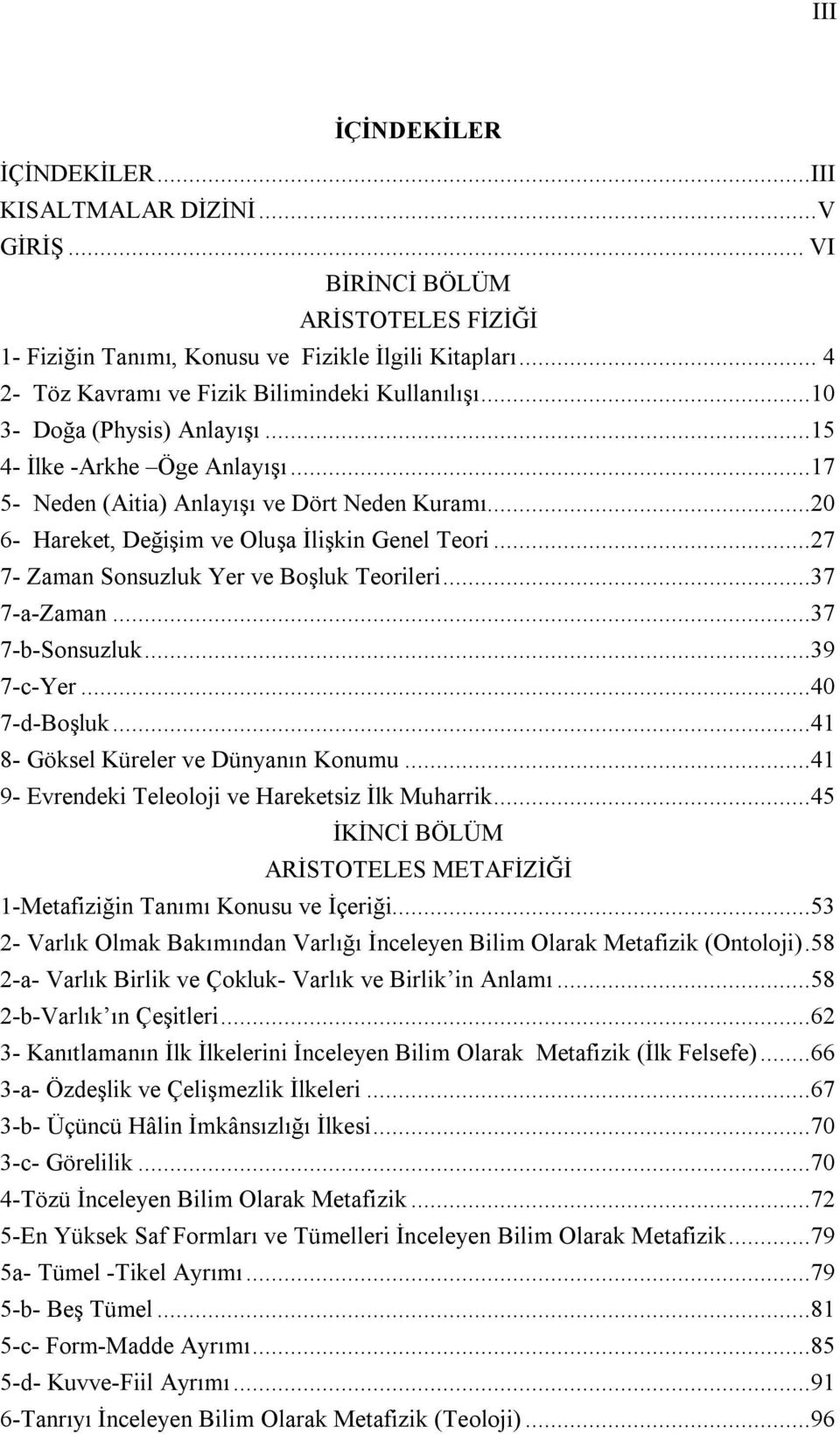 ..20 6- Hareket, Değişim ve Oluşa İlişkin Genel Teori...27 7- Zaman Sonsuzluk Yer ve Boşluk Teorileri...37 7-a-Zaman...37 7-b-Sonsuzluk...39 7-c-Yer...40 7-d-Boşluk.