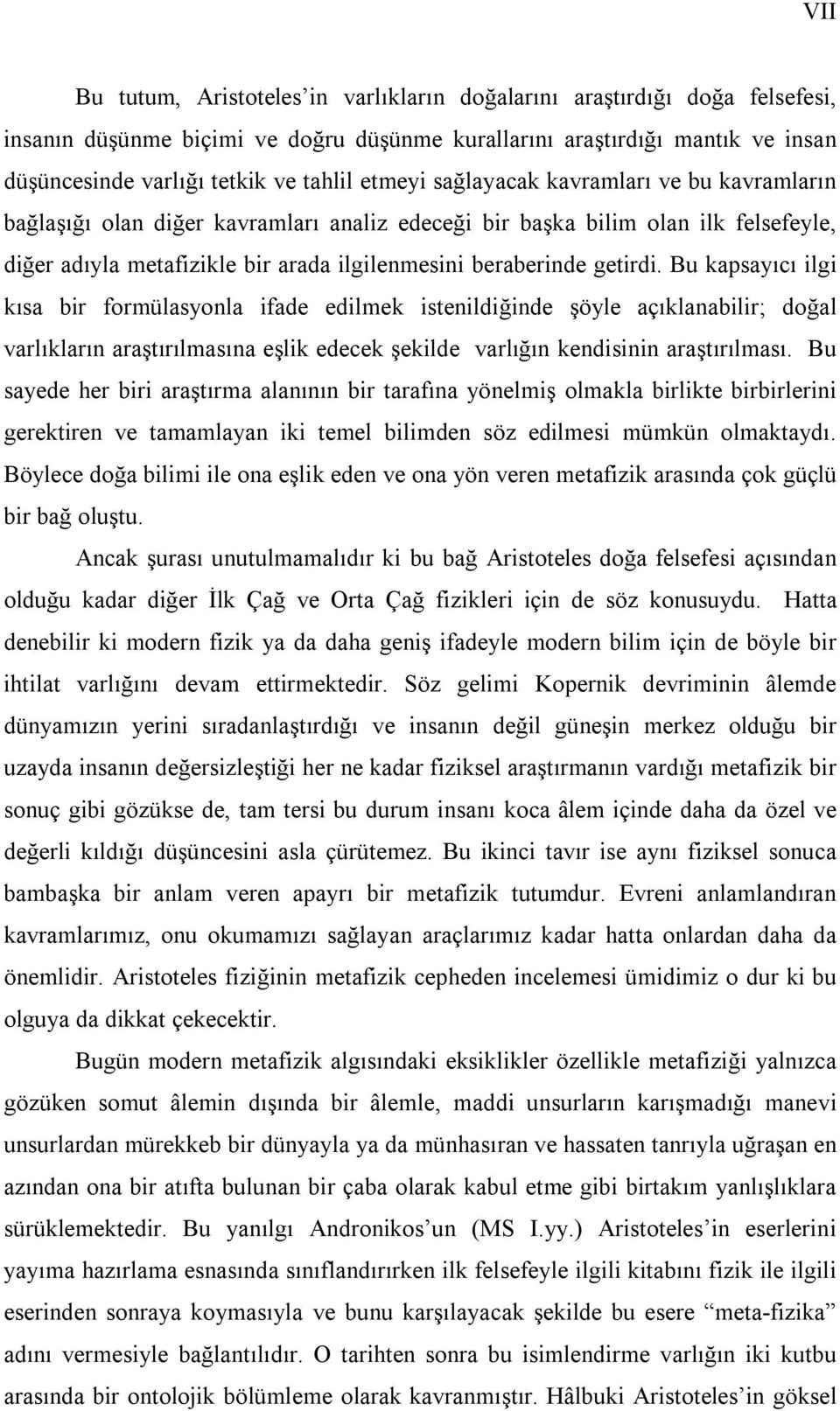 Bu kapsayıcı ilgi kısa bir formülasyonla ifade edilmek istenildiğinde şöyle açıklanabilir; doğal varlıkların araştırılmasına eşlik edecek şekilde varlığın kendisinin araştırılması.