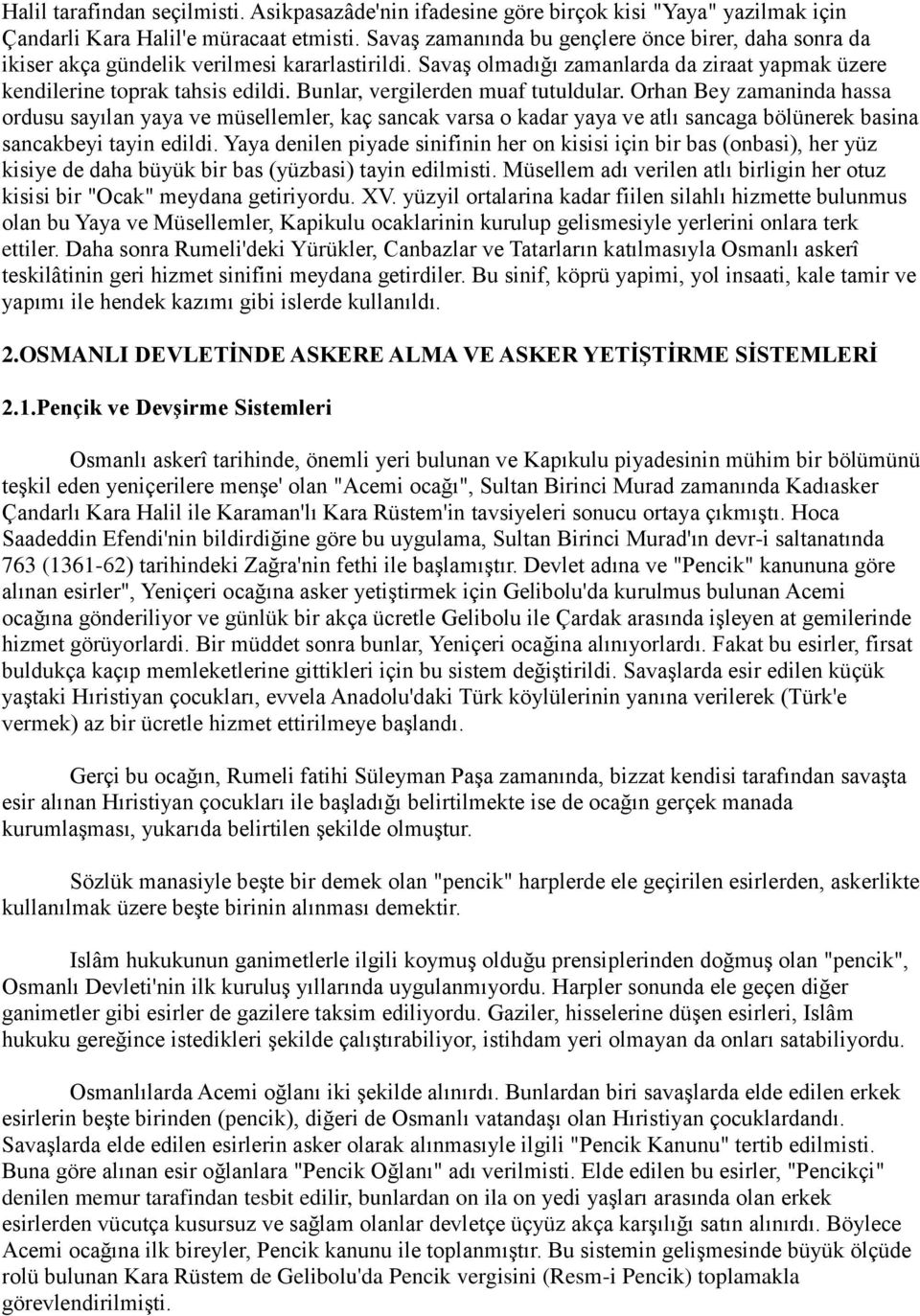 Bunlar, vergilerden muaf tutuldular. Orhan Bey zamaninda hassa ordusu sayılan yaya ve müsellemler, kaç sancak varsa o kadar yaya ve atlı sancaga bölünerek basina sancakbeyi tayin edildi.