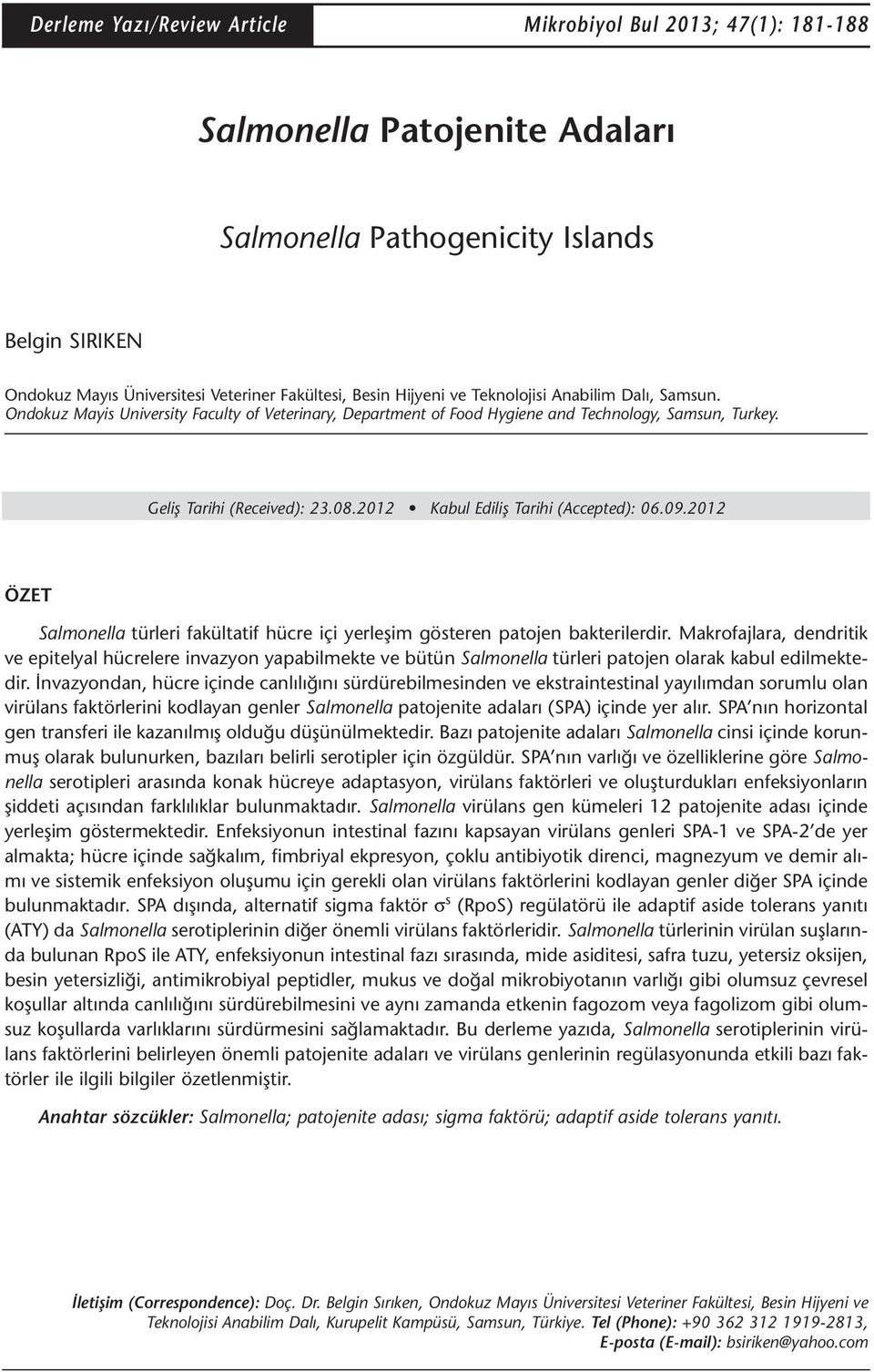 2012 Kabul Ediliş Tarihi (Accepted): 06.09.2012 ÖZET Salmonella türleri fakültatif hücre içi yerleşim gösteren patojen bakterilerdir.