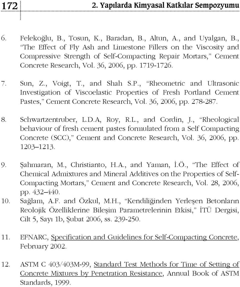 , and Shah S.P., Rheometric and Ultrasonic Investigation of Viscoelastic Properties of Fresh Portland Cement Pastes, Cement Concrete Research, Vol. 36, 2006, pp. 278-287. 8. Schwartzentruber, L.D.