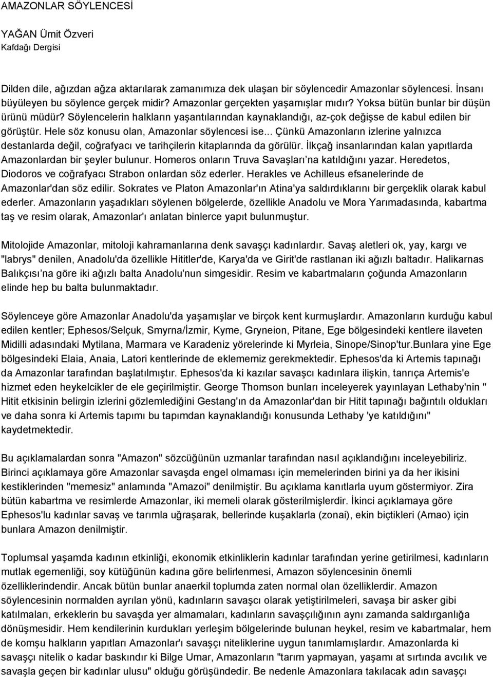 Hele söz konusu olan, Amazonlar söylencesi ise... Çünkü Amazonların izlerine yalnızca destanlarda değil, coğrafyacı ve tarihçilerin kitaplarında da görülür.