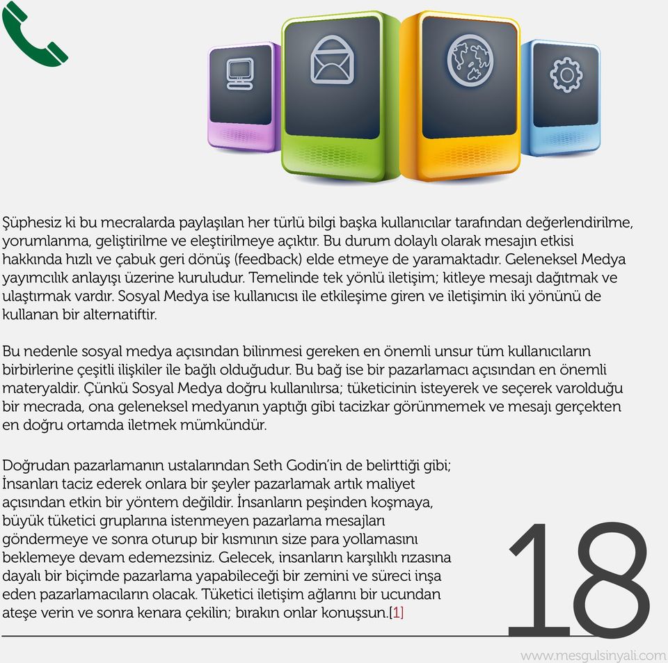 Temelinde tek yönlü iletişim; kitleye mesajı dağıtmak ve ulaştırmak vardır. Sosyal Medya ise kullanıcısı ile etkileşime giren ve iletişimin iki yönünü de kullanan bir alternatiftir.