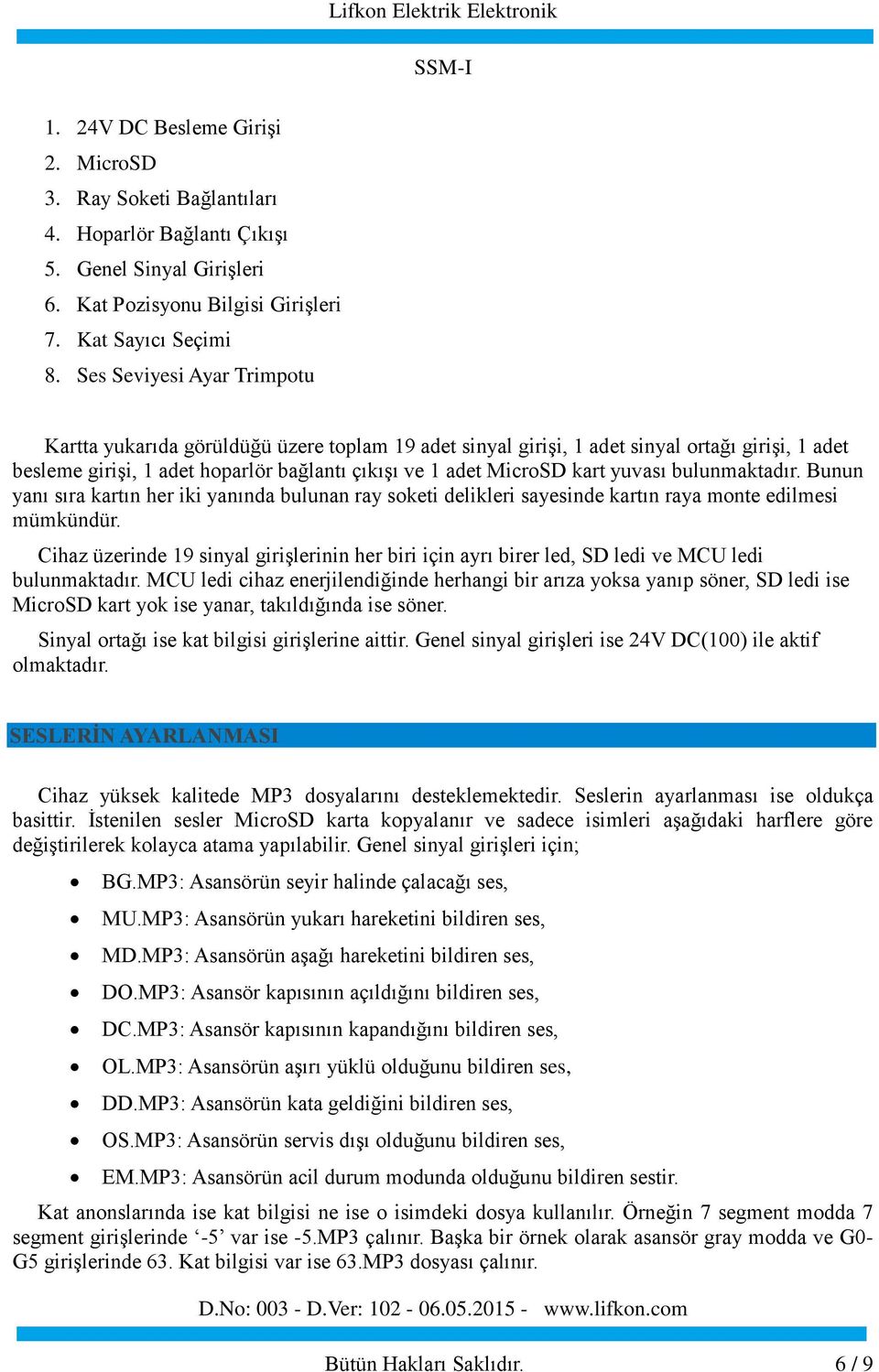 yuvası bulunmaktadır. Bunun yanı sıra kartın her iki yanında bulunan ray soketi delikleri sayesinde kartın raya monte edilmesi mümkündür.