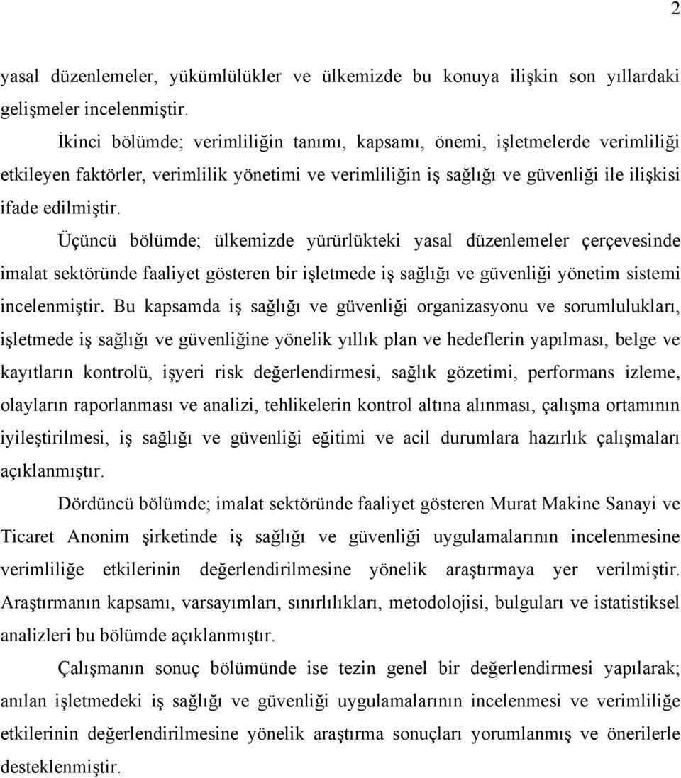 Üçüncü bölümde; ülkemizde yürürlükteki yasal düzenlemeler çerçevesinde imalat sektöründe faaliyet gösteren bir işletmede iş sağlığı ve güvenliği yönetim sistemi incelenmiştir.