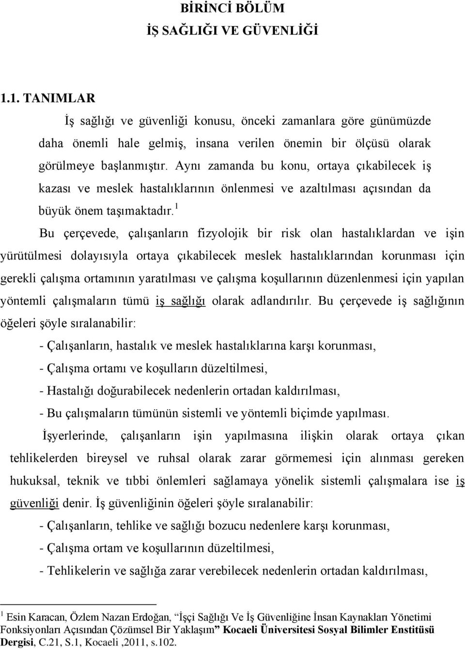 Aynı zamanda bu konu, ortaya çıkabilecek iş kazası ve meslek hastalıklarının önlenmesi ve azaltılması açısından da büyük önem taşımaktadır.