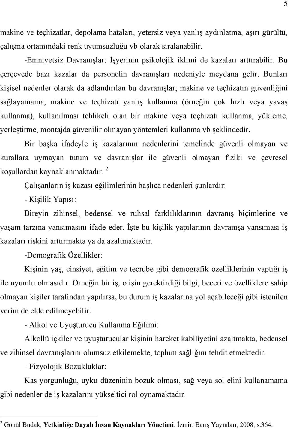 Bunları kişisel nedenler olarak da adlandırılan bu davranışlar; makine ve teçhizatın güvenliğini sağlayamama, makine ve teçhizatı yanlış kullanma (örneğin çok hızlı veya yavaş kullanma), kullanılması