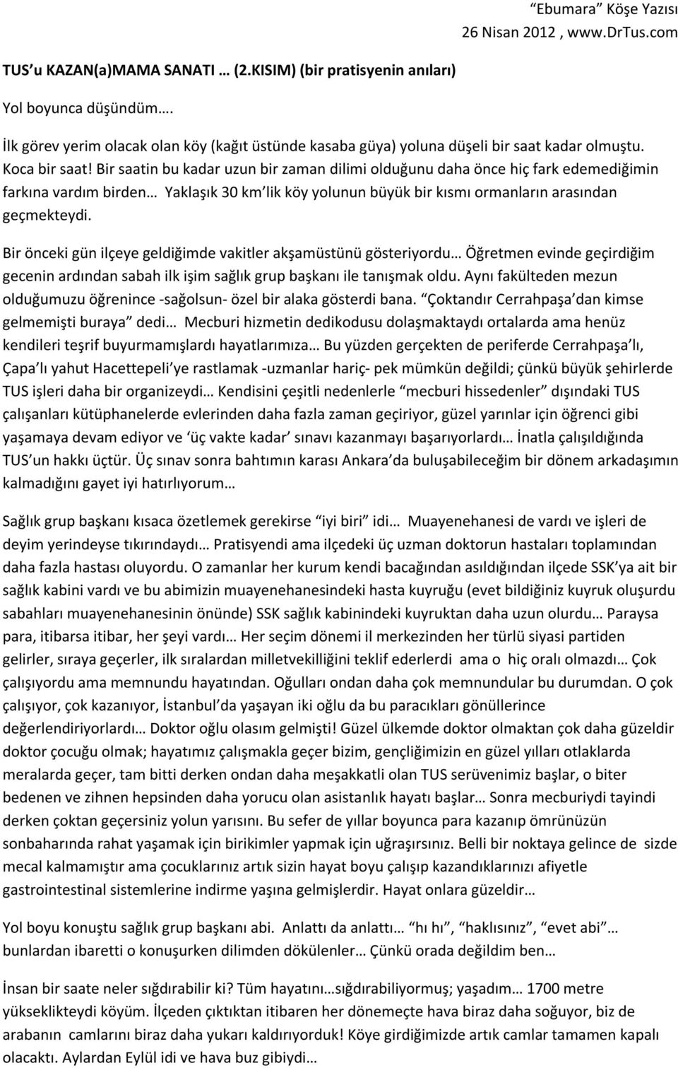 Bir önceki gün ilçeye geldiğimde vakitler akşamüstünü gösteriyordu Öğretmen evinde geçirdiğim gecenin ardından sabah ilk işim sağlık grup başkanı ile tanışmak oldu.