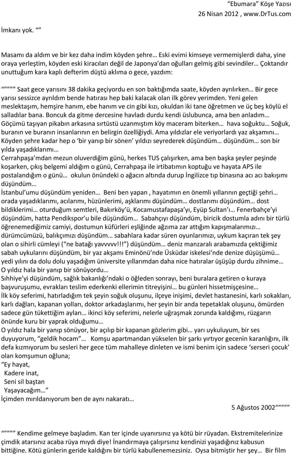 unuttuğum kara kaplı defterim düştü aklıma o gece, yazdım: Saat gece yarısını 38 dakika geçiyordu en son baktığımda saate, köyden ayrılırken Bir gece yarısı sessizce ayrıldım bende hatırası hep baki