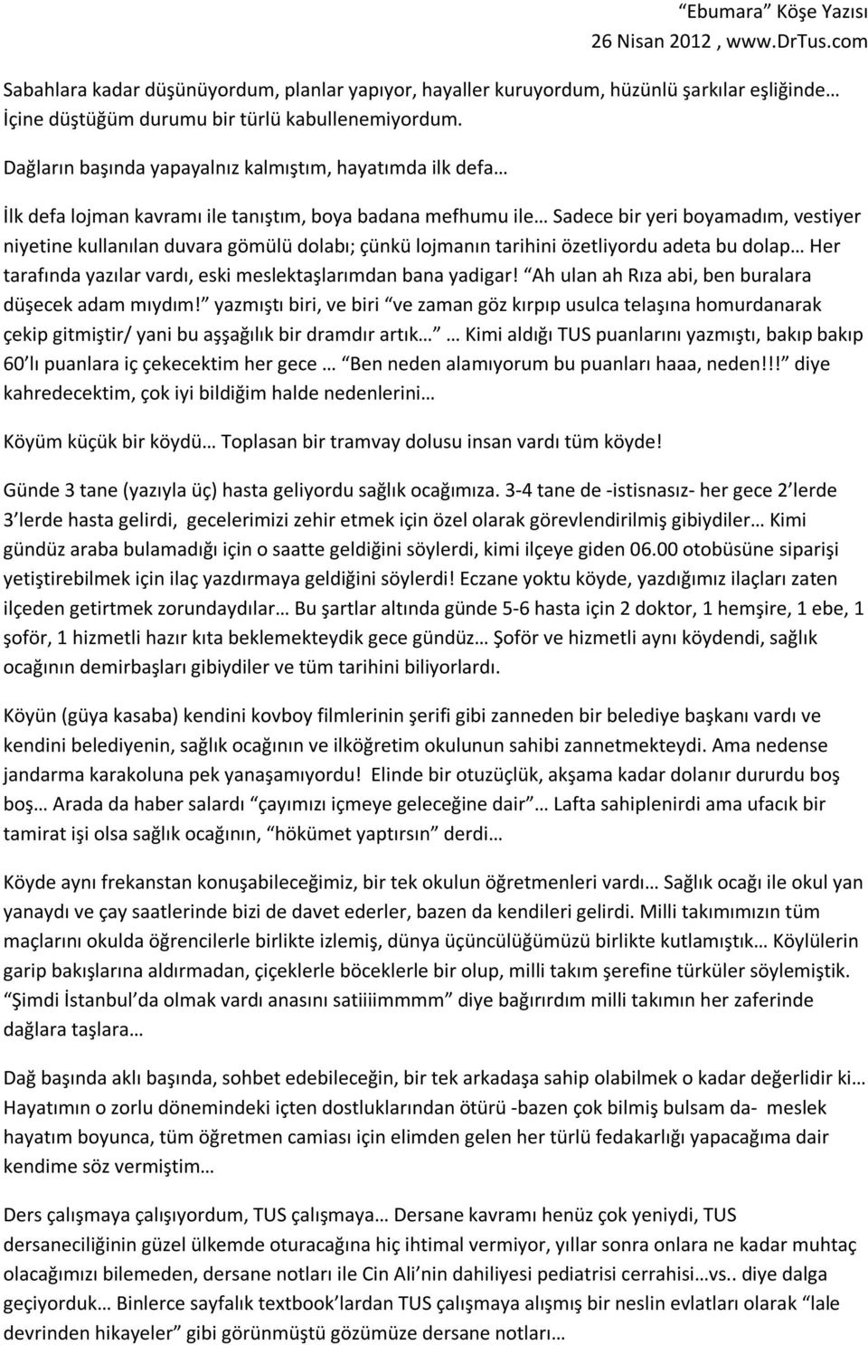 çünkü lojmanın tarihini özetliyordu adeta bu dolap Her tarafında yazılar vardı, eski meslektaşlarımdan bana yadigar! Ah ulan ah Rıza abi, ben buralara düşecek adam mıydım!