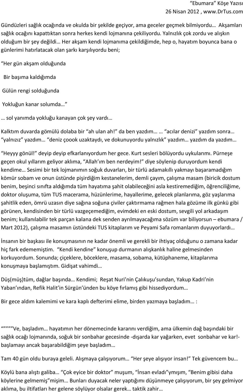 olduğunda Bir başıma kaldığımda Gülün rengi solduğunda Yokluğun kanar solumda sol yanımda yokluğu kanayan çok şey vardı Kalktım duvarda gömülü dolaba bir ah ulan ah!