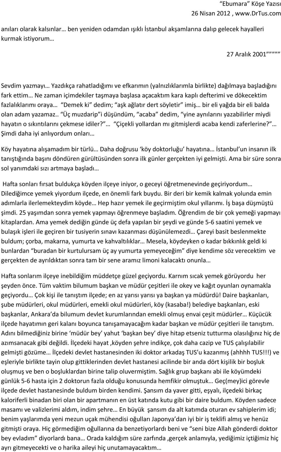 eli yağda bir eli balda olan adam yazamaz.. Üç muzdarip i düşündüm, acaba dedim, yine aynılarını yazabilirler miydi hayatın o sıkıntılarını çekmese idiler?