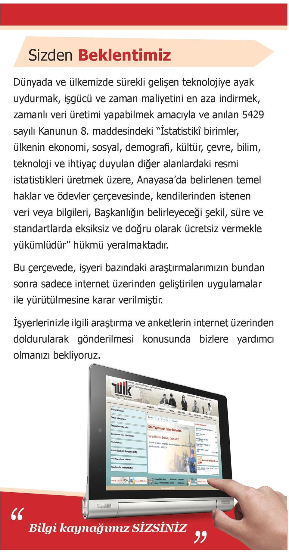 temel haklar ve ödevler çerçevesinde, kendilerinden istenen veri veya bilgileri, Başkanlığın belirleyeceği şekil, süre ve standartlarda eksiksiz ve doğru olarak ücretsiz vermekle yükümlüdür hükmü