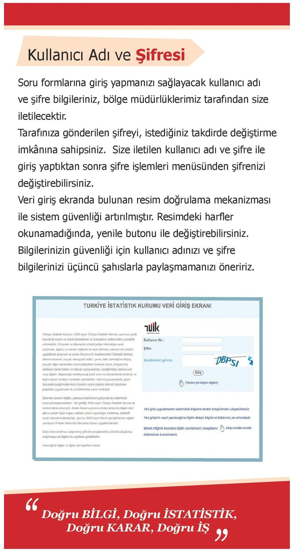 Size iletilen kullanıcı adı ve şifre ile giriş yaptıktan sonra şifre işlemleri menüsünden şifrenizi değiştirebilirsiniz.