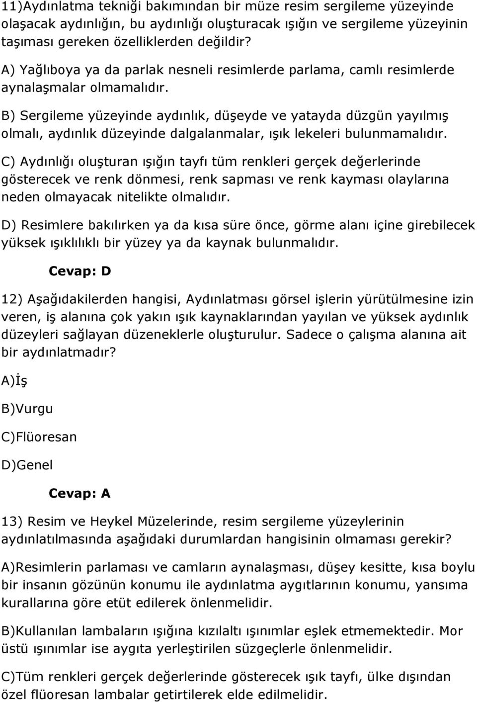 B) Sergileme yüzeyinde aydınlık, düşeyde ve yatayda düzgün yayılmış olmalı, aydınlık düzeyinde dalgalanmalar, ışık lekeleri bulunmamalıdır.