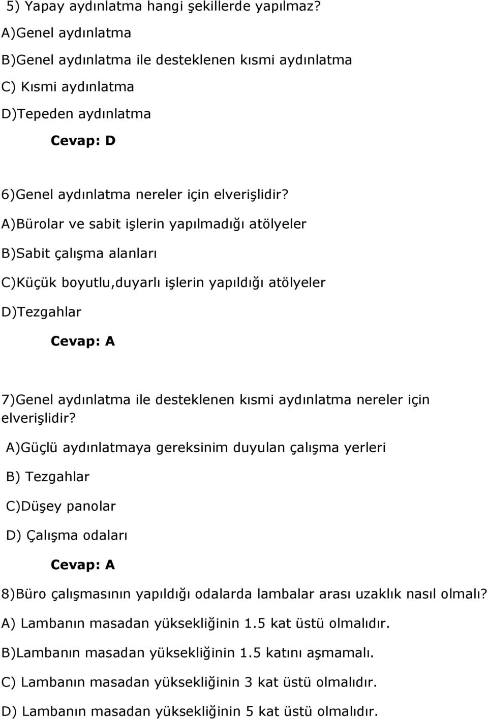 A)Bürolar ve sabit işlerin yapılmadığı atölyeler B)Sabit çalışma alanları C)Küçük boyutlu,duyarlı işlerin yapıldığı atölyeler D)Tezgahlar 7)Genel aydınlatma ile desteklenen kısmi aydınlatma nereler