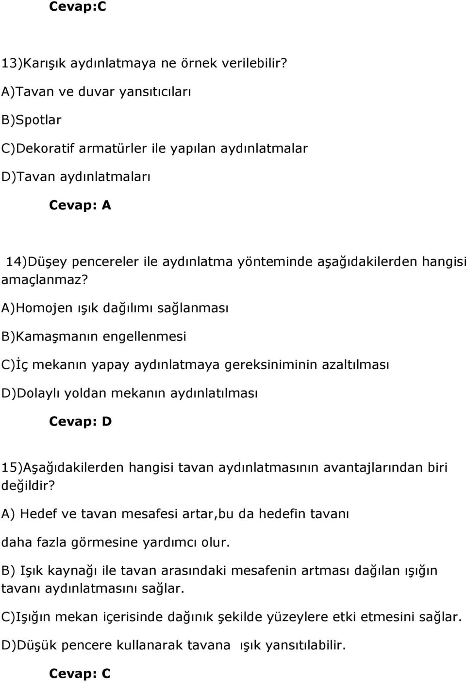 A)Homojen ışık dağılımı sağlanması B)Kamaşmanın engellenmesi C)İç mekanın yapay aydınlatmaya gereksiniminin azaltılması D)Dolaylı yoldan mekanın aydınlatılması 15)Aşağıdakilerden hangisi tavan