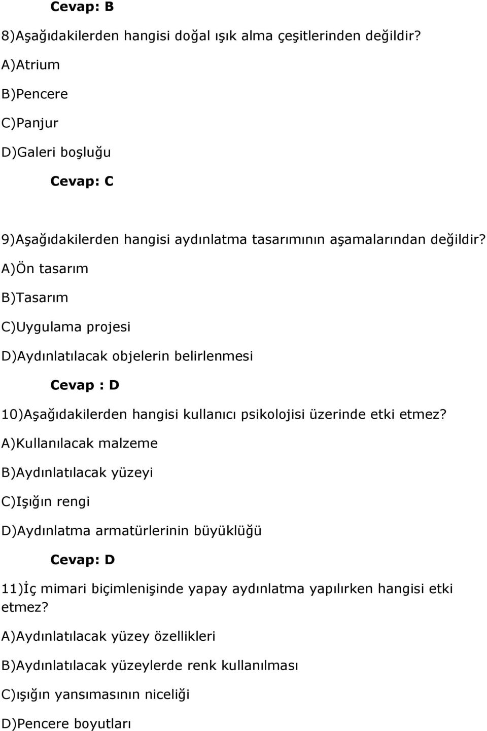 A)Ön tasarım B)Tasarım C)Uygulama projesi D)Aydınlatılacak objelerin belirlenmesi Cevap : D 10)Aşağıdakilerden hangisi kullanıcı psikolojisi üzerinde etki etmez?