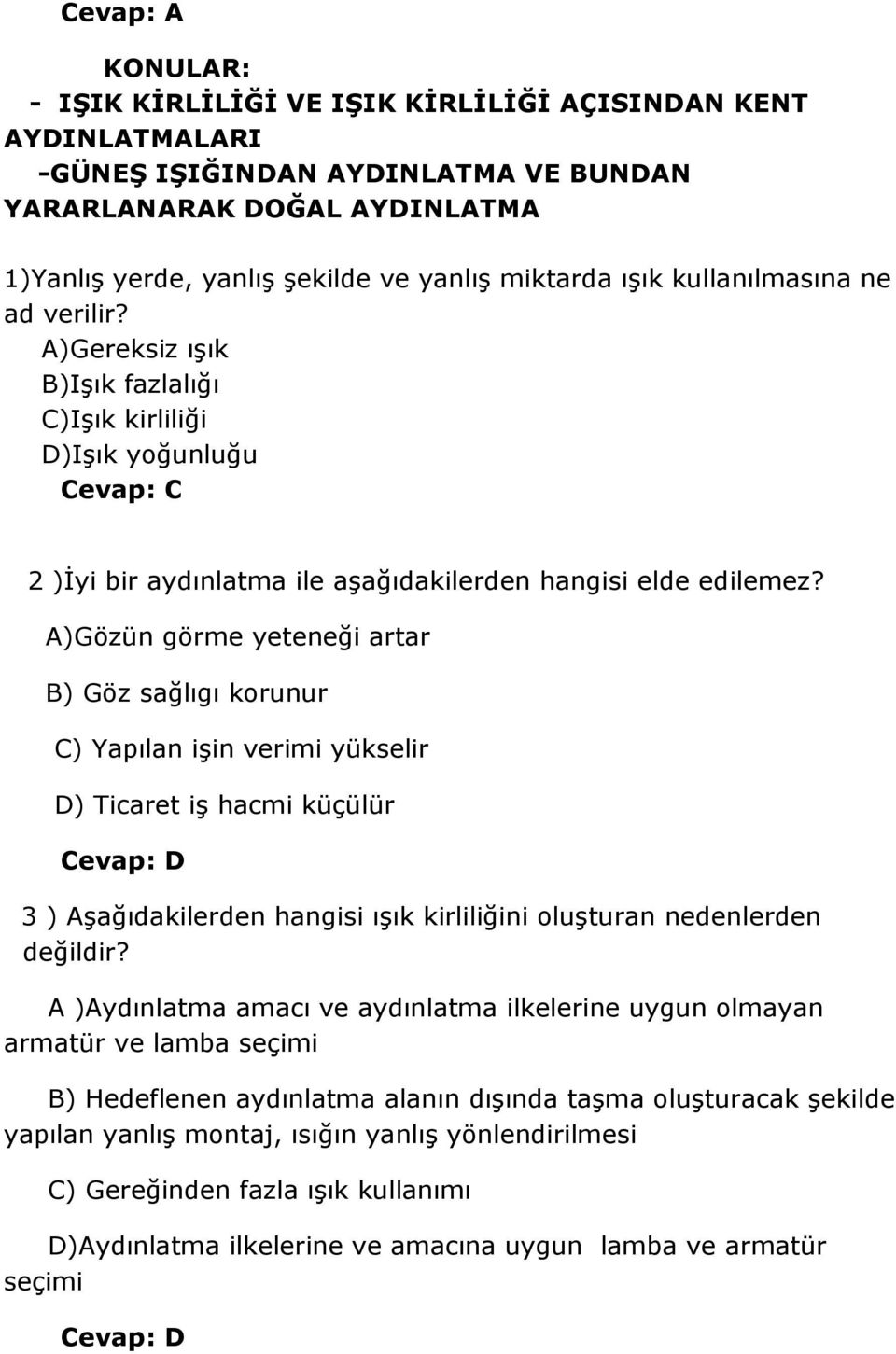 A)Gözün görme yeteneği artar B) Göz sağlıgı korunur C) Yapılan işin verimi yükselir D) Ticaret iş hacmi küçülür 3 ) Aşağıdakilerden hangisi ışık kirliliğini oluşturan nedenlerden değildir?