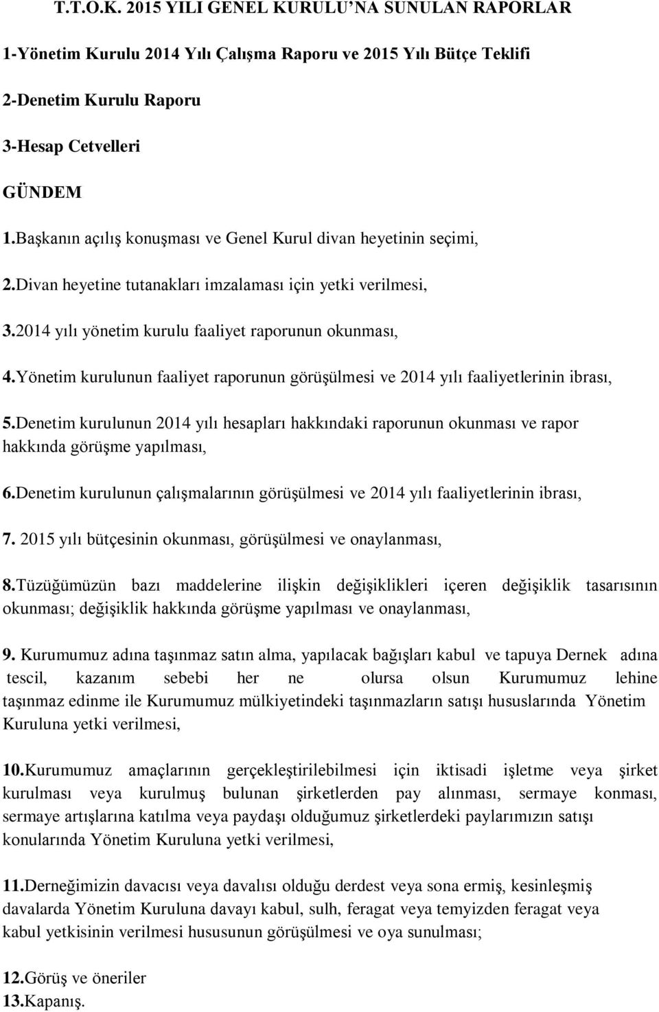 Yönetim kurulunun faaliyet raporunun görüşülmesi ve 2014 yılı faaliyetlerinin ibrası, 5.Denetim kurulunun 2014 yılı hesapları hakkındaki raporunun okunması ve rapor hakkında görüşme yapılması, 6.