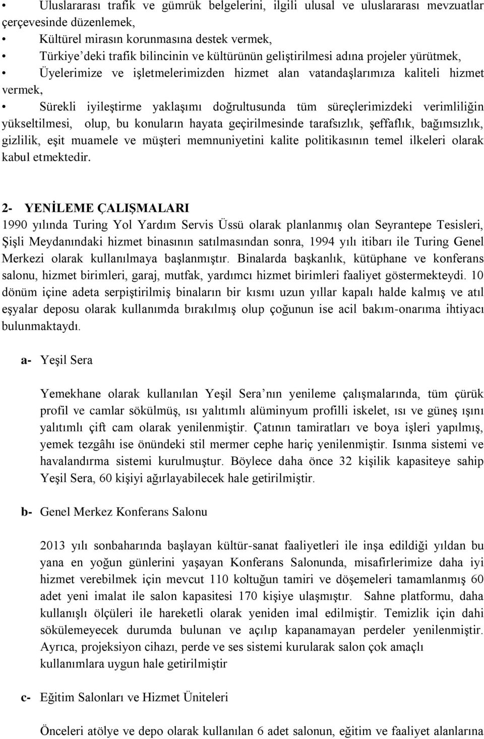 verimliliğin yükseltilmesi, olup, bu konuların hayata geçirilmesinde tarafsızlık, şeffaflık, bağımsızlık, gizlilik, eşit muamele ve müşteri memnuniyetini kalite politikasının temel ilkeleri olarak