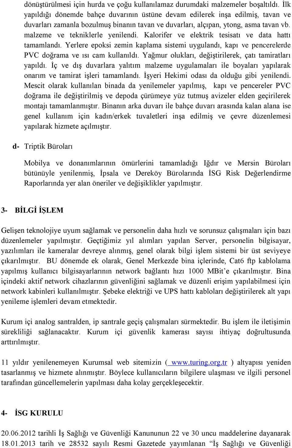 malzeme ve tekniklerle yenilendi. Kalorifer ve elektrik tesisatı ve data hattı tamamlandı. Yerlere epoksi zemin kaplama sistemi uygulandı, kapı ve pencerelerde PVC doğrama ve ısı cam kullanıldı.