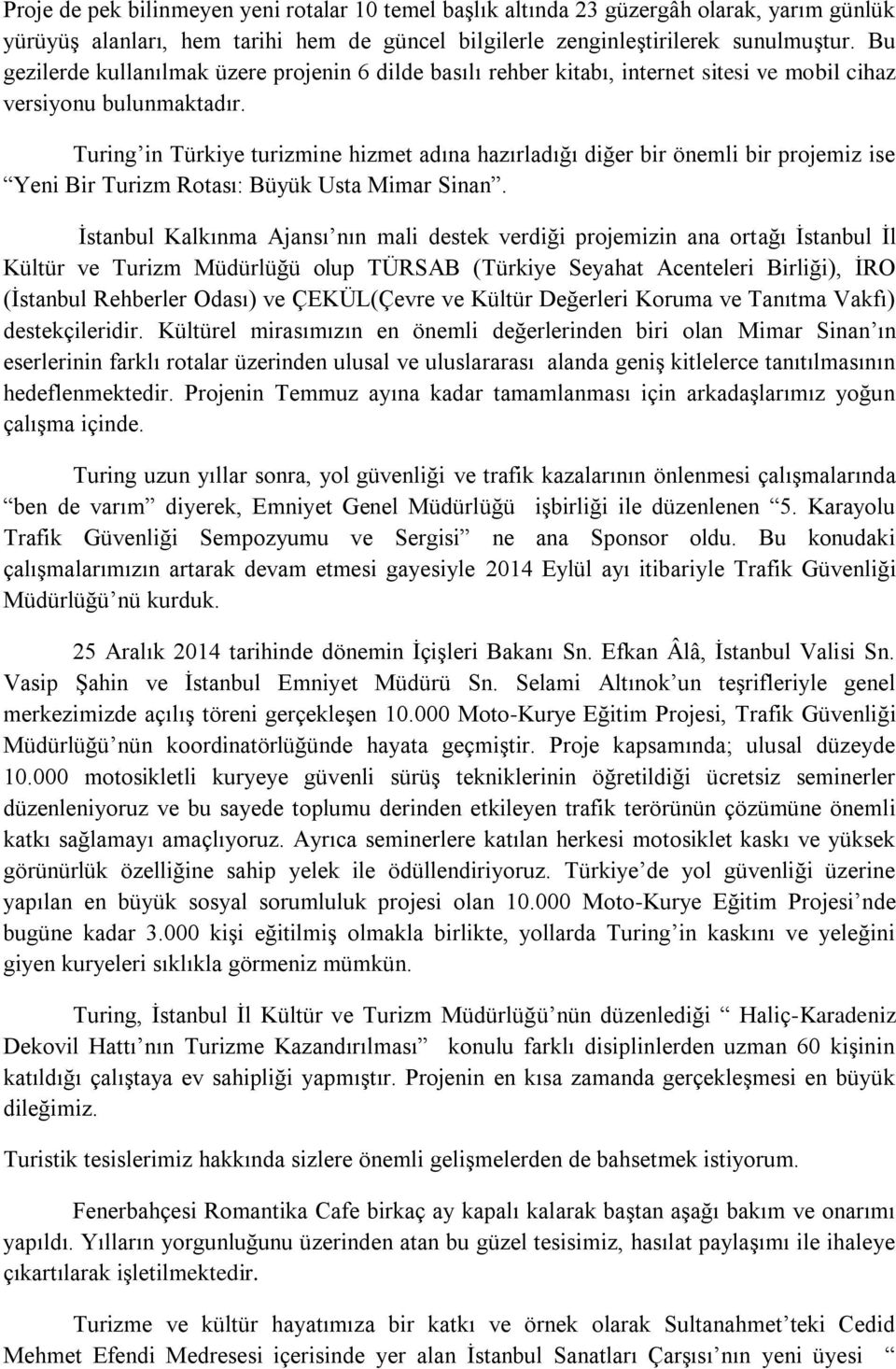 Turing in Türkiye turizmine hizmet adına hazırladığı diğer bir önemli bir projemiz ise Yeni Bir Turizm Rotası: Büyük Usta Mimar Sinan.