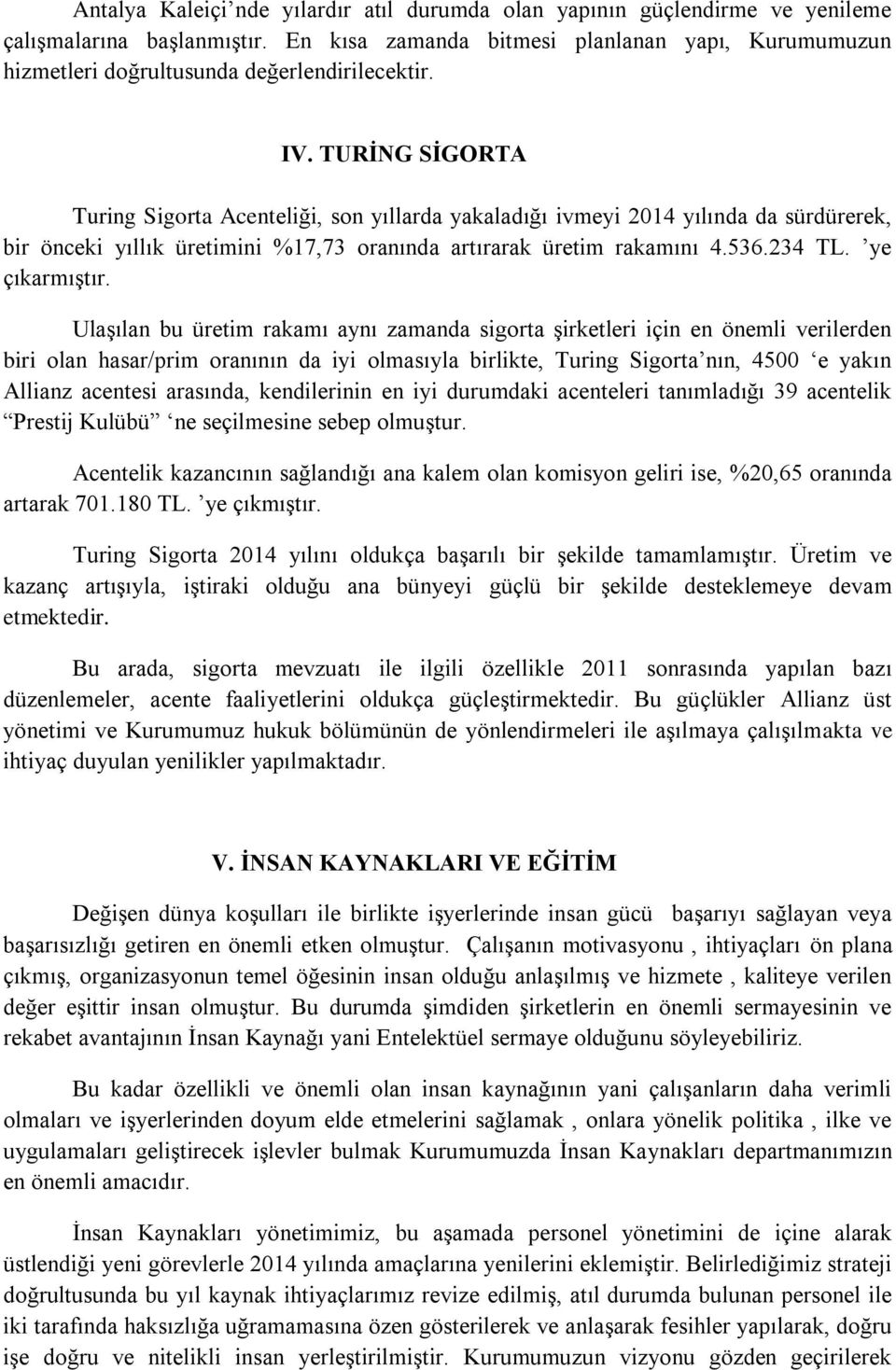 TURİNG SİGORTA Turing Sigorta Acenteliği, son yıllarda yakaladığı ivmeyi 2014 yılında da sürdürerek, bir önceki yıllık üretimini %17,73 oranında artırarak üretim rakamını 4.536.234 TL. ye çıkarmıştır.