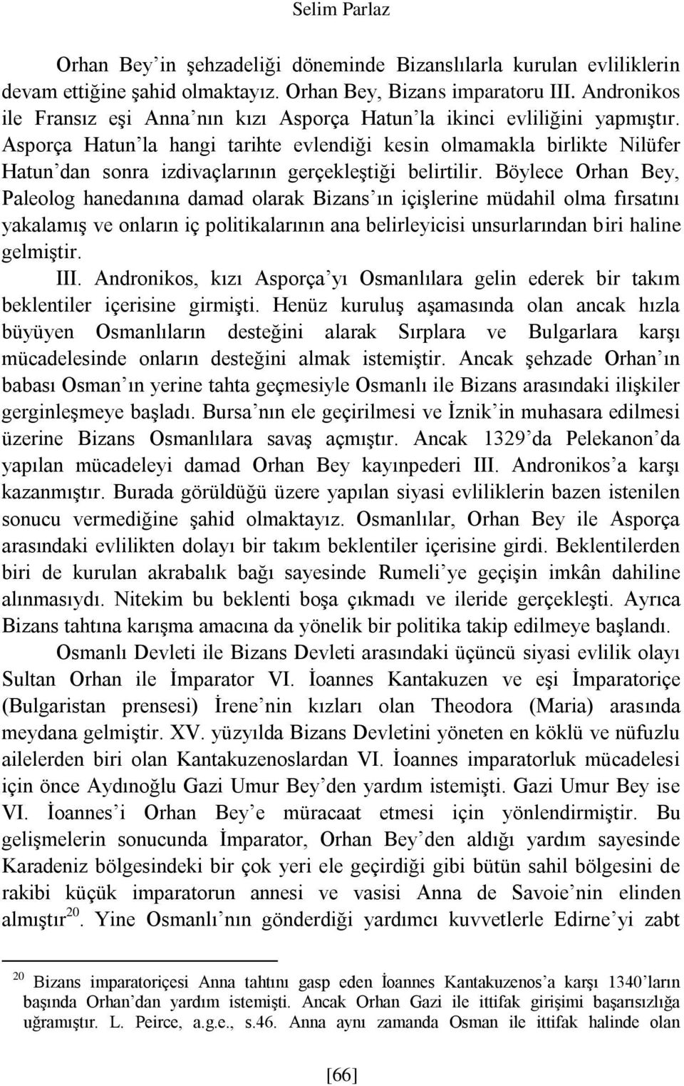 Asporça Hatun la hangi tarihte evlendiği kesin olmamakla birlikte Nilüfer Hatun dan sonra izdivaçlarının gerçekleştiği belirtilir.