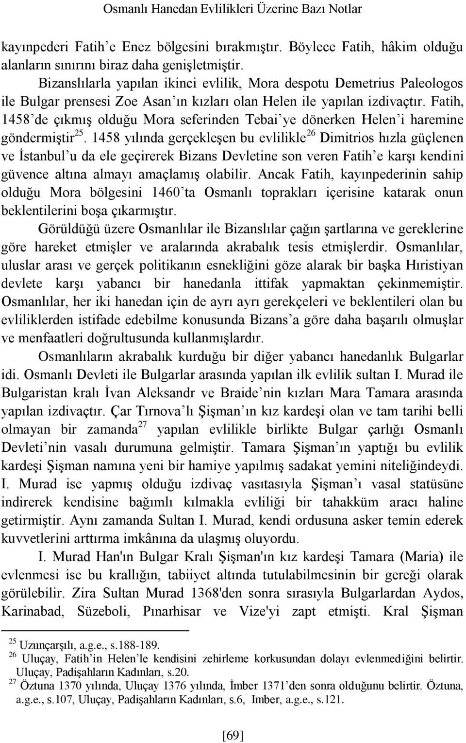 Fatih, 1458 de çıkmış olduğu Mora seferinden Tebai ye dönerken Helen i haremine göndermiştir 25.