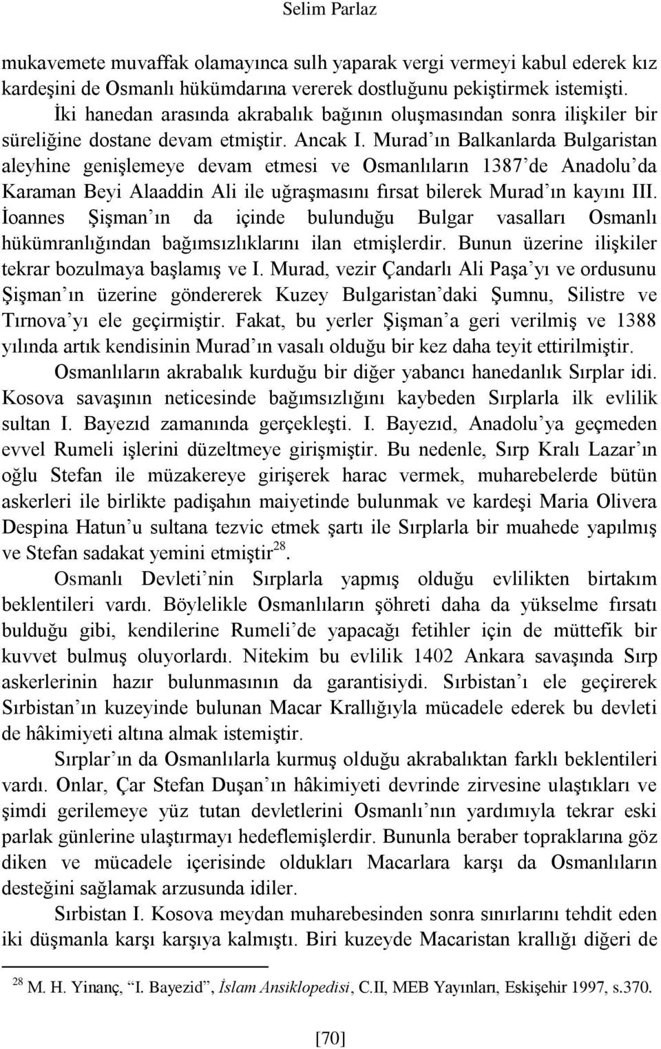 Murad ın Balkanlarda Bulgaristan aleyhine genişlemeye devam etmesi ve Osmanlıların 1387 de Anadolu da Karaman Beyi Alaaddin Ali ile uğraşmasını fırsat bilerek Murad ın kayını III.