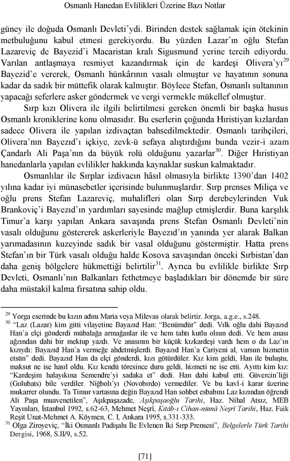 Varılan antlaşmaya resmiyet kazandırmak için de kardeşi Olivera yı 29 Bayezid e vererek, Osmanlı hünkârının vasalı olmuştur ve hayatının sonuna kadar da sadık bir müttefik olarak kalmıştır.