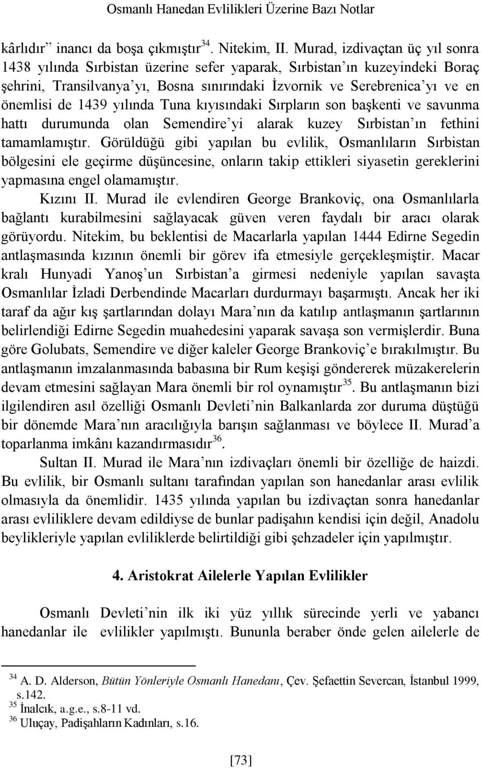 1439 yılında Tuna kıyısındaki Sırpların son başkenti ve savunma hattı durumunda olan Semendire yi alarak kuzey Sırbistan ın fethini tamamlamıştır.