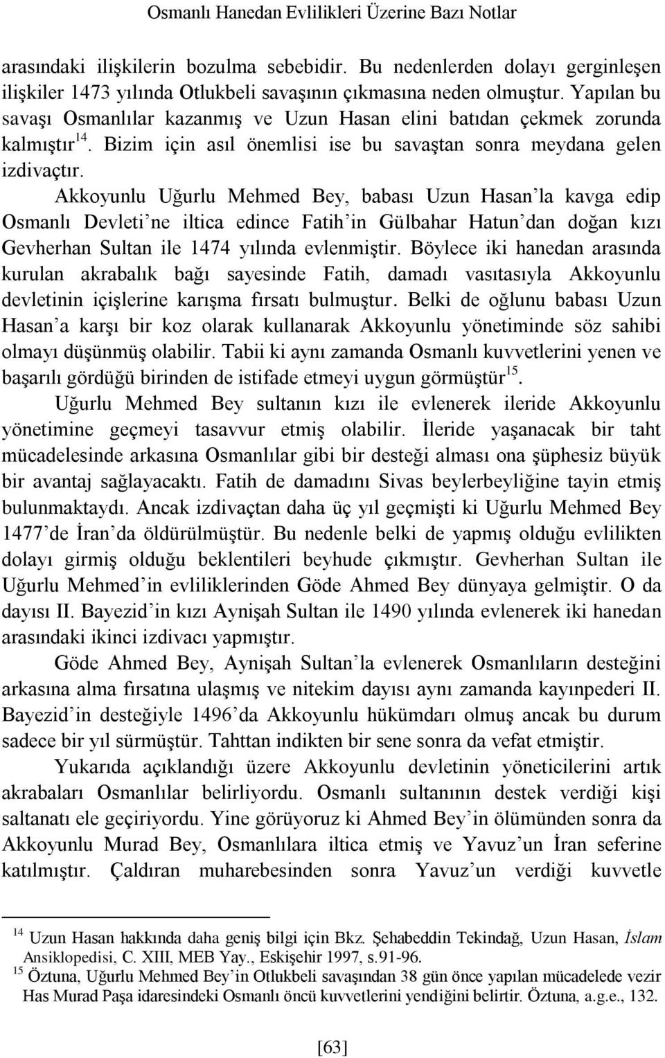 Akkoyunlu Uğurlu Mehmed Bey, babası Uzun Hasan la kavga edip Osmanlı Devleti ne iltica edince Fatih in Gülbahar Hatun dan doğan kızı Gevherhan Sultan ile 1474 yılında evlenmiştir.