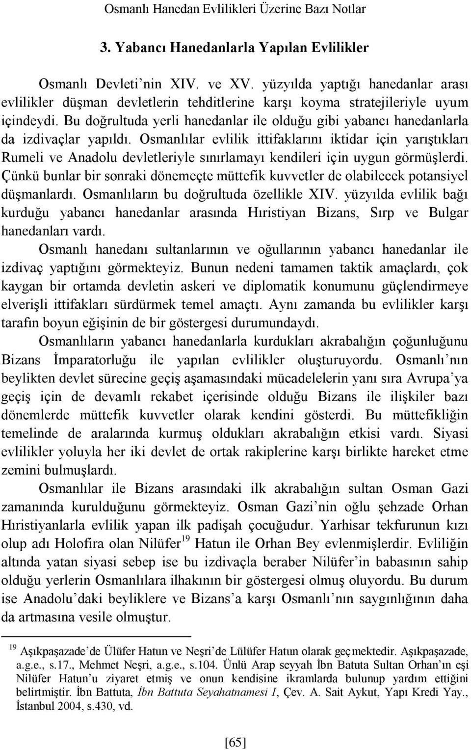 Bu doğrultuda yerli hanedanlar ile olduğu gibi yabancı hanedanlarla da izdivaçlar yapıldı.