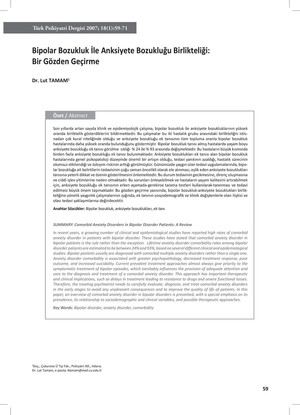 Bu çalışmalar bu iki hastalık grubu arasındaki birlikteliğin istisnadan çok kural niteliğinde olduğu ve anksiyete bozukluğu ek tanısının tüm topluma oranla bipolar bozukluk hastalarında daha yüksek