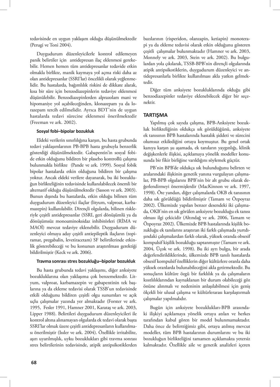 Bu hastalarda, bağımlılık riskini de dikkate alarak, kısa bir süre için benzodiazepinlerin tedaviye eklenmesi düşünülebilir.