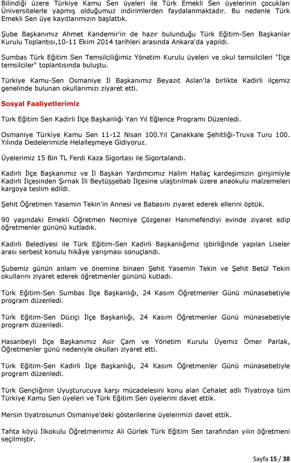 Şube Başkanımız Ahmet Kandemir'in de hazır bulunduğu Türk Eğitim-Sen Başkanlar Kurulu Toplantısı,10-11 Ekim 2014 tarihleri arasında Ankara'da yapıldı.