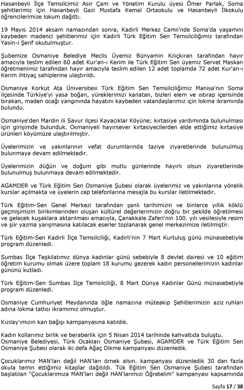 Şubemize Osmaniye Belediye Meclis Üyemiz Bünyamin Kılıçkıran tarafından hayır amacıyla teslim edilen 60 adet Kur'an-ı Kerim ile Türk Eğitim Sen üyemiz Servet Maskan öğretmenimiz tarafından hayır