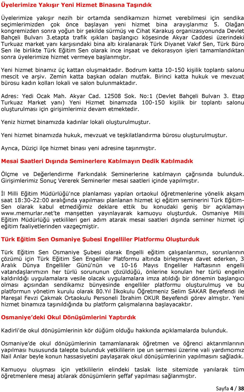 etapta trafik ışıkları başlangıcı köşesinde Akyar Caddesi üzerindeki Turkuaz market yanı karşısındaki bina altı kiralanarak Türk Diyanet Vakıf Sen, Türk Büro Sen ile birlikte Türk Eğitim Sen olarak