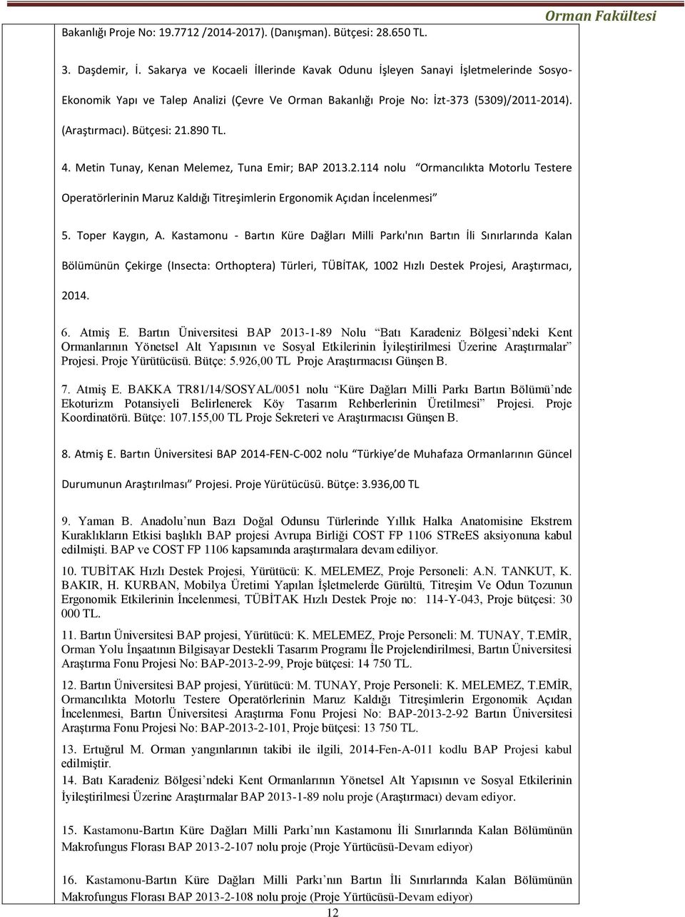 890 TL. 4. Metin Tunay, Kenan Melemez, Tuna Emir; BAP 2013.2.114 nolu Ormancılıkta Motorlu Testere Operatörlerinin Maruz Kaldığı Titreşimlerin Ergonomik Açıdan İncelenmesi 5. Toper Kaygın, A.