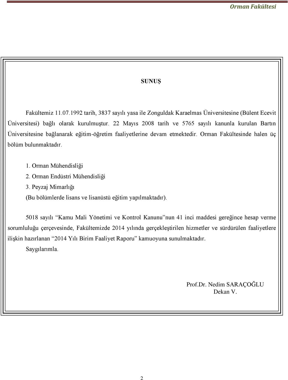 Orman Mühendisliği 2. Orman Endüstri Mühendisliği 3. Peyzaj Mimarlığı (Bu bölümlerde lisans ve lisanüstü eğitim yapılmaktadır).