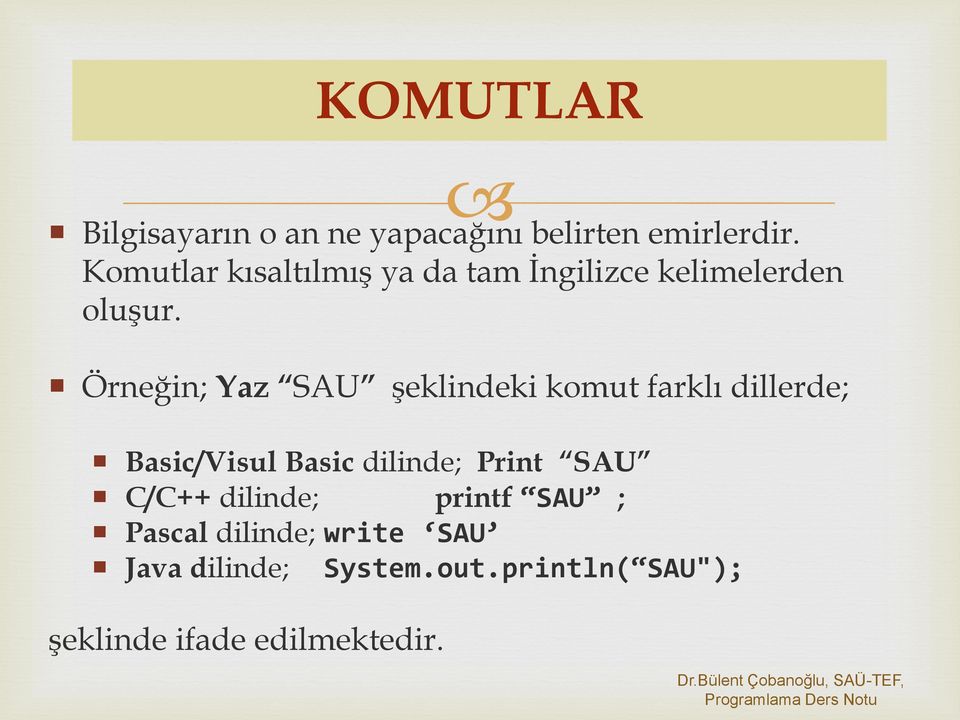 Örneğin; Yaz SAU şeklindeki komut farklı dillerde; Basic/Visul Basic dilinde; Print SAU C/C++