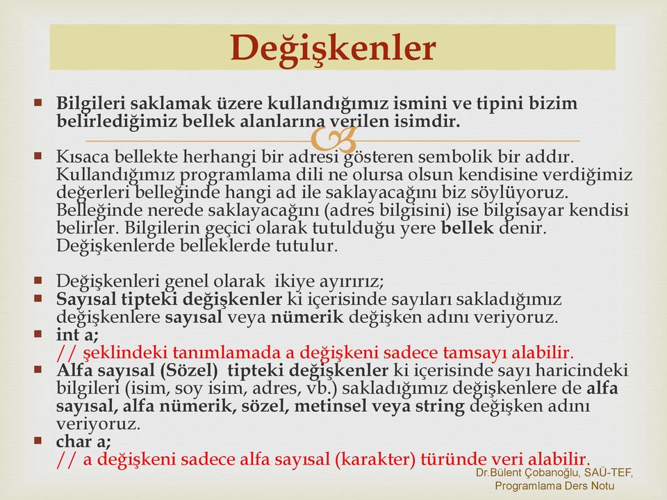 Belleğinde nerede saklayacağını (adres bilgisini) ise bilgisayar kendisi belirler. Bilgilerin geçici olarak tutulduğu yere bellek denir. Değişkenlerde belleklerde tutulur.