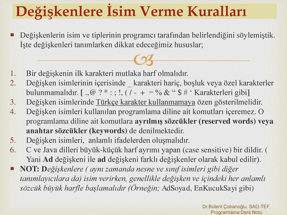 Değişken isimlerinin içerisinde _ karakteri hariç, boşluk veya özel karakterler bulunmamalıdır. [.,@? * : ;!, ( / - + = % & $ # Karakterleri gibi] 3.