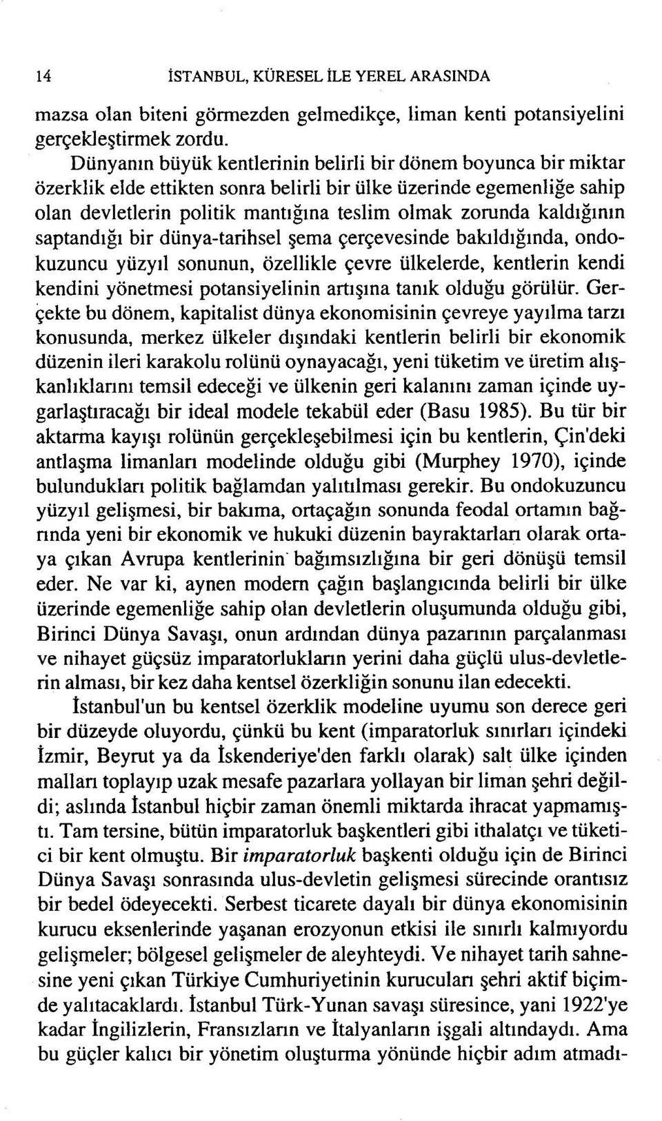 kaldığının saptandığı bir dünya-tarihsel şema çerçevesinde bakıldığında, ondokuzuncu yüzyıl sonunun, özellikle çevre ülkelerde, kentlerin kendi kendini yönetmesi potansiyelinin artışına tanık olduğu